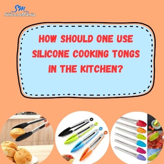 How Should one Use Silicone Cooking tongs in the Kitchen?